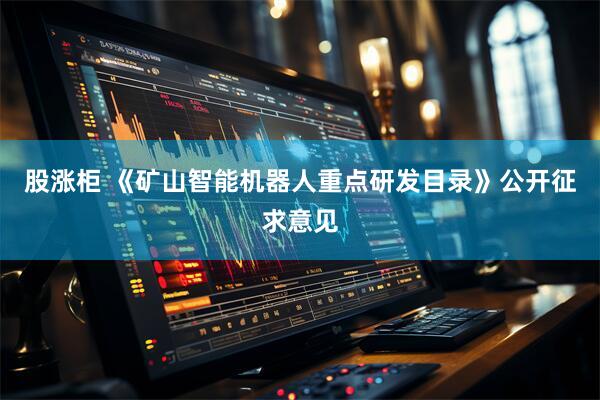 股涨柜 《矿山智能机器人重点研发目录》公开征求意见