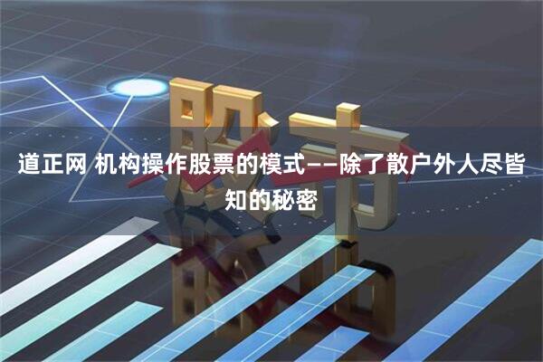 道正网 机构操作股票的模式——除了散户外人尽皆知的秘密