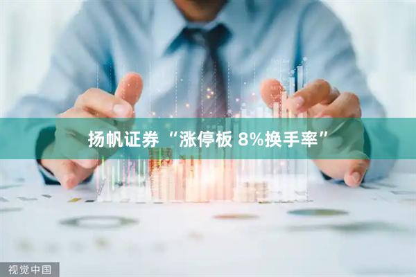 扬帆证券 “涨停板 8%换手率”